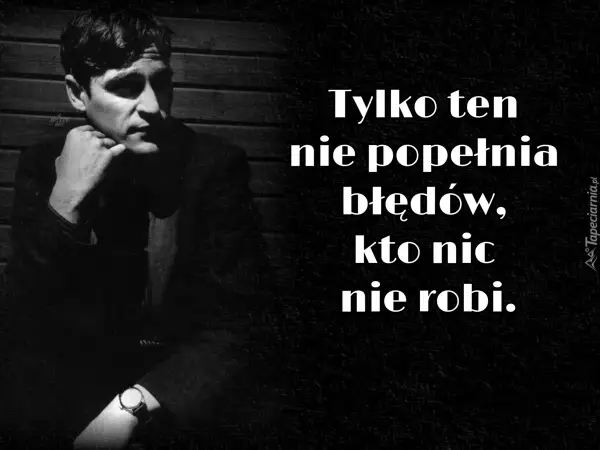 Czarno-białe zdjęcie mężczyzny zamyślonego, z dłonią pod brodą. Obok cytat: "Tylko ten nie popełnia błędów, kto nic nie robi.